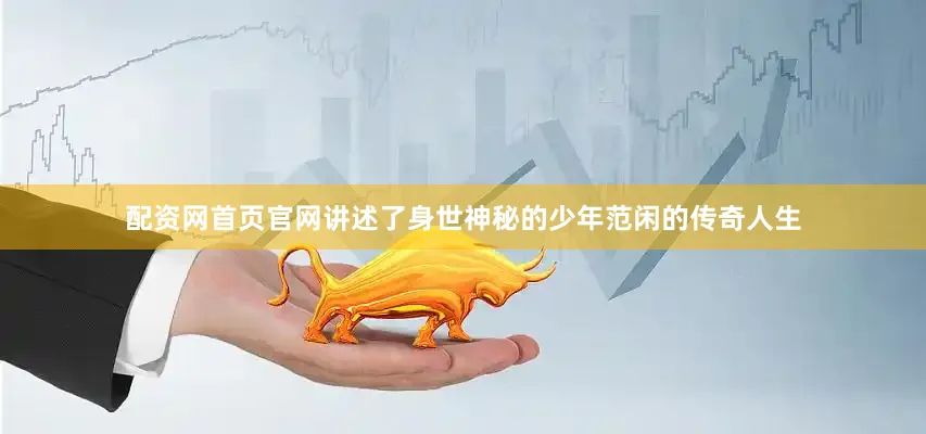 配资网首页官网讲述了身世神秘的少年范闲的传奇人生