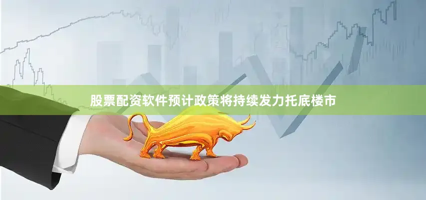 股票配资软件预计政策将持续发力托底楼市