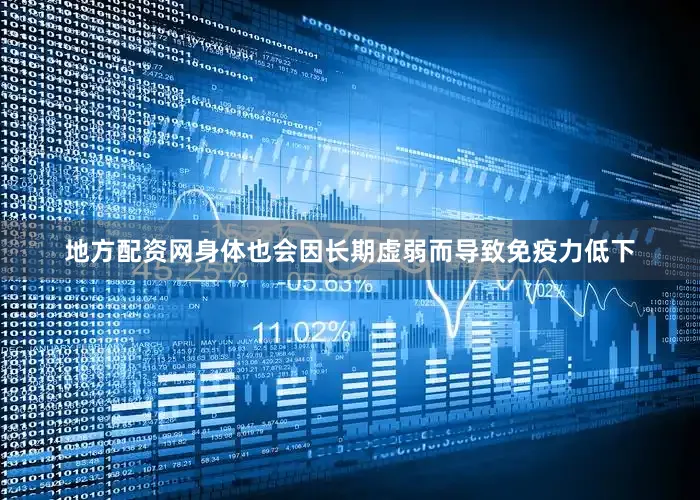 地方配资网身体也会因长期虚弱而导致免疫力低下