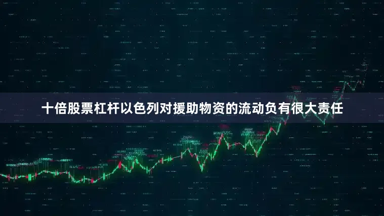 十倍股票杠杆以色列对援助物资的流动负有很大责任