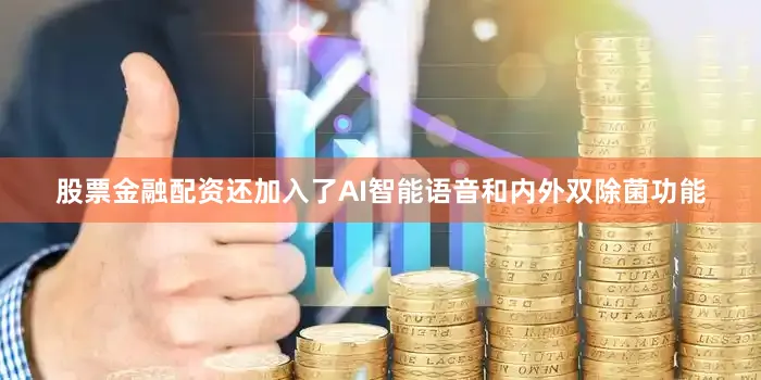 股票金融配资还加入了AI智能语音和内外双除菌功能