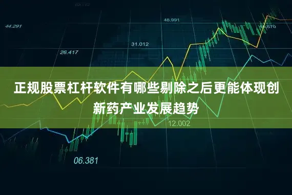 正规股票杠杆软件有哪些剔除之后更能体现创新药产业发展趋势