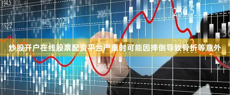 炒股开户在线股票配资平台严重时可能因摔倒导致骨折等意外