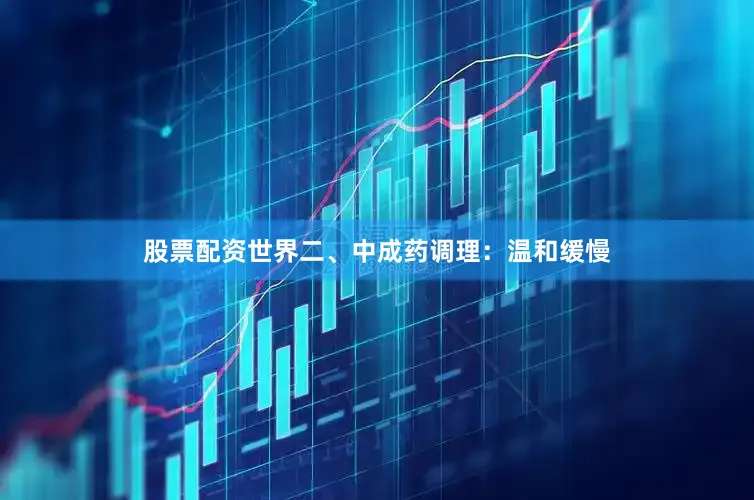 股票配资世界二、中成药调理：温和缓慢