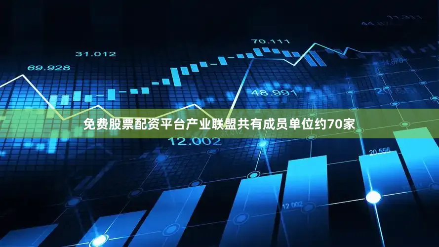 免费股票配资平台产业联盟共有成员单位约70家