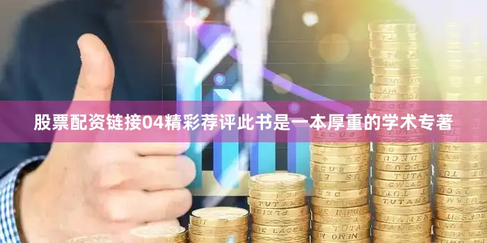 股票配资链接04精彩荐评此书是一本厚重的学术专著